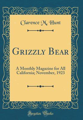 Full Download Grizzly Bear: A Monthly Magazine for All California; November, 1923 (Classic Reprint) - Clarence M Hunt | ePub