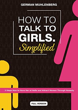 Read How to Talk to Girls Simplified: 3 Steps How to Have Her at Hello and Attract Women Through Honesty - German Muhlenberg file in PDF