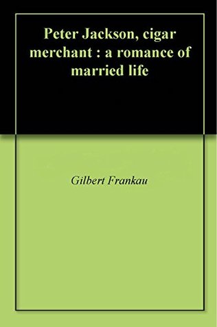 Read Peter Jackson, cigar merchant : a romance of married life - Gilbert Frankau file in PDF