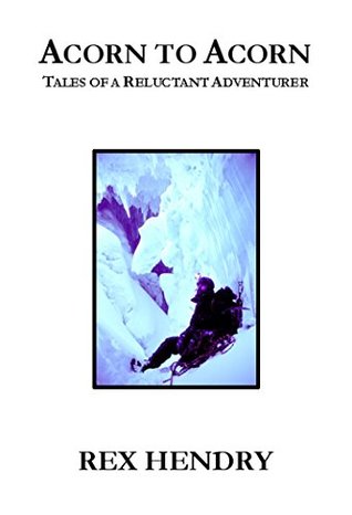 Read Online Acorn to Acorn: Tales of a Reluctant Adventurer - Rex Hendry file in ePub