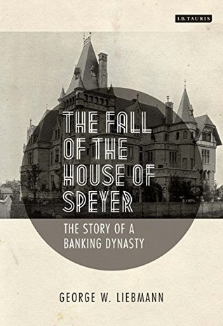 Read Online The Fall of the House of Speyer: The Story of a Banking Dynasty - George Liebmann | ePub