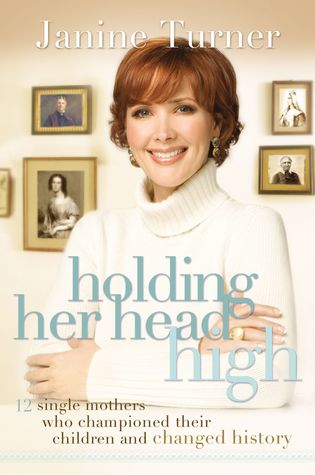 Download Holding Her Head High: Inspiration from 12 Single Mothers Who Championed Their Children and Changed History - Janine Turner | PDF