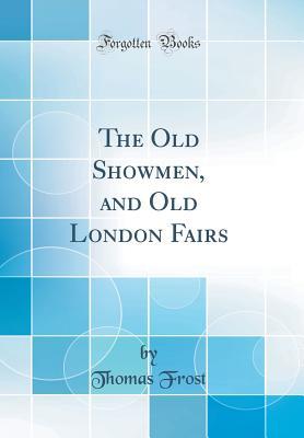 Full Download The Old Showmen, and Old London Fairs (Classic Reprint) - Thomas Frost file in ePub