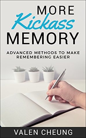 Read Online More Kickass Memory: Advanced Methods to Make Remembering Easier (Kickass Grades Book 4) - Valen Cheung file in PDF