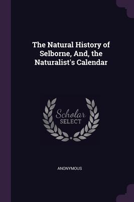 Full Download The Natural History of Selborne, And, the Naturalist's Calendar - Anonymous | ePub