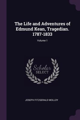 Read Online The Life and Adventures of Edmund Kean, Tragedian. 1787-1833; Volume 1 - J. Fitzgerald Molloy | ePub