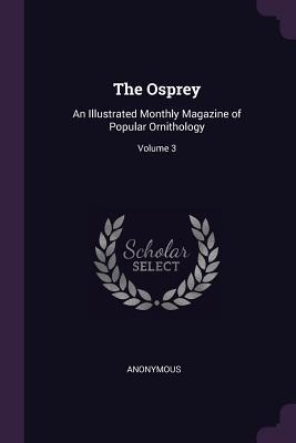 Read The Osprey: An Illustrated Monthly Magazine of Popular Ornithology; Volume 3 - Anonymous | ePub