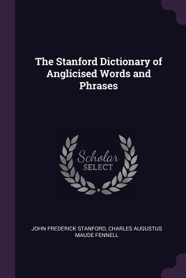 Full Download The Stanford Dictionary of Anglicised Words and Phrases - John Frederick Stanford | ePub