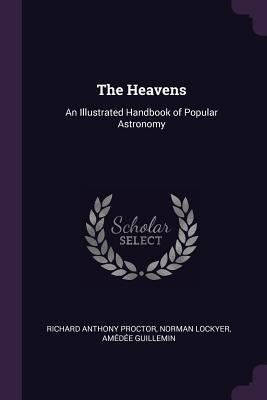 Read Online The Heavens: An Illustrated Handbook of Popular Astronomy - Richard A. Proctor file in ePub