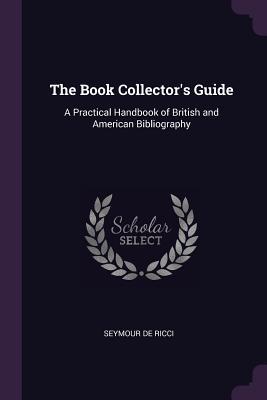 Read Online The Book Collector's Guide: A Practical Handbook of British and American Bibliography - Seymour de Ricci file in ePub