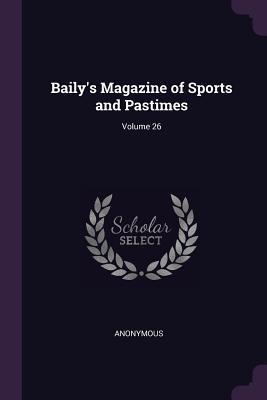 Read Baily's Magazine of Sports and Pastimes; Volume 26 - Anonymous | ePub