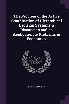 Read The Problem of the Active Coordination of Hierarchical Decision Systems; A Discussion and an Application to Problems in Economics - Horace W Brock file in PDF