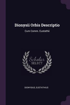 Read Dionysii Orbis Descriptio: Cum Comm. Eustathii - Dionysius | ePub