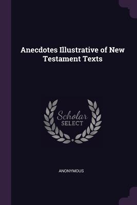 Read Online Anecdotes Illustrative of New Testament Texts - Anonymous file in PDF