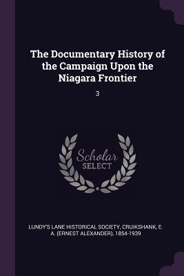 Full Download The Documentary History of the Campaign Upon the Niagara Frontier: 3 - Ernest Alexander Cruikshank | ePub