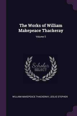 Read Online The Works of William Makepeace Thackeray; Volume 5 - William Makepeace Thackeray file in ePub