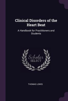 Read Online Clinical Disorders of the Heart Beat: A Handbook for Practitioners and Students - Thomas Lewis | ePub