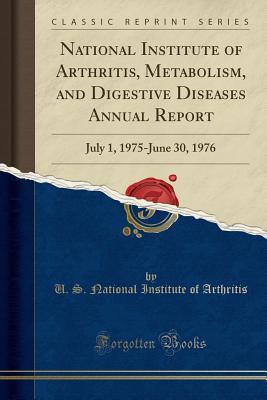 Full Download National Institute of Arthritis, Metabolism, and Digestive Diseases Annual Report: July 1, 1975-June 30, 1976 (Classic Reprint) - U S National Institute of Arthritis file in PDF