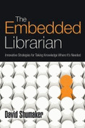 Read Online The Embedded Librarian: Innovative Strategies for Taking Knowledge Where It's Needed - David Shumaker | ePub