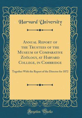 Full Download Annual Report of the Trustees of the Museum of Comparative Zo�logy, at Harvard College, in Cambridge: Together with the Report of the Director for 1872 (Classic Reprint) - Harvard University | ePub