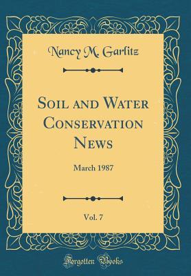 Read Online Soil and Water Conservation News, Vol. 7: March 1987 (Classic Reprint) - Nancy M Garlitz | ePub