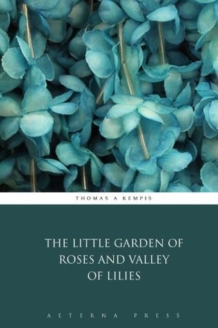 Read The Little Garden of Roses and Valley of Lilies - Thomas à Kempis file in ePub