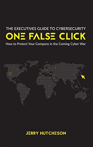 Read One False Click: How to Protect Your Company in the Coming Cyber War (Volume 1) - Jerry Hutcheson file in PDF