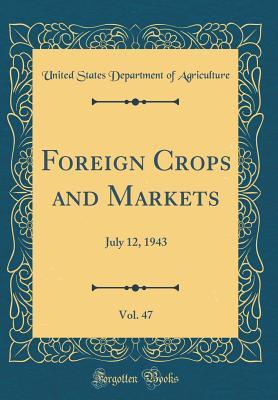 Read Online Foreign Crops and Markets, Vol. 47: July 12, 1943 (Classic Reprint) - U.S. Department of Agriculture | ePub