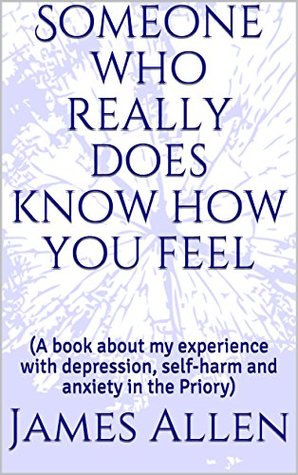 Read Online Someone who really does know how you feel: (A book about my experience with depression, self-harm and anxiety in the Priory) - James Allen file in PDF