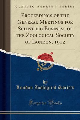 Full Download Proceedings of the General Meetings for Scientific Business of the Zoological Society of London, 1912 (Classic Reprint) - London Zoological Society | PDF