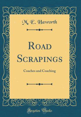 Read Road Scrapings: Coaches and Coaching (Classic Reprint) - M E Haworth | PDF