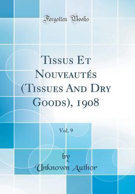 Download Tissus Et Nouveaut�s (Tissues and Dry Goods), 1908, Vol. 9 (Classic Reprint) - Unknown | PDF