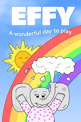 Read Online Effy - A Wonderful Day to Play (Effy the Elephant Book 1) - Stephen Saddington file in PDF
