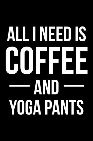 Full Download All I Need is Coffee and Yoga Pants: Blank Lined Journal 6x9 - Gift for Coffee Lover -  file in ePub