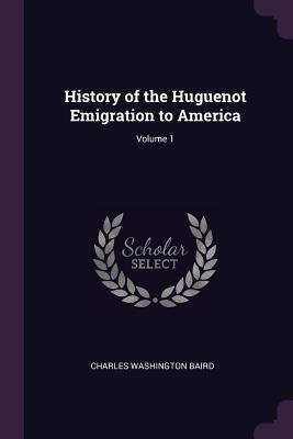 Full Download History of the Huguenot Emigration to America; Volume 1 - Charles Washington Baird | PDF