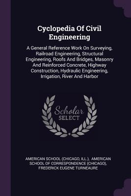 Download Cyclopedia of Civil Engineering: A General Reference Work on Surveying, Railroad Engineering, Structural Engineering, Roofs and Bridges, Masonry and Reinforced Concrete, Highway Construction, Hydraulic Engineering, Irrigation, River and Harbor - American School of Correspondence file in PDF