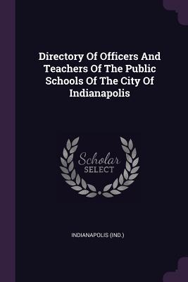 Download Directory of Officers and Teachers of the Public Schools of the City of Indianapolis - Indianapolis (Ind ) file in PDF