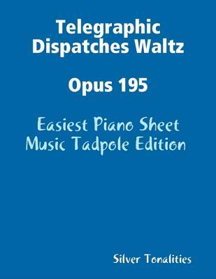 Full Download Telegraphic Dispatches Waltz Opus 195 - Easiest Piano Sheet Music Tadpole Edition - Silver Tonalities file in PDF