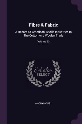 Read Online Fibre & Fabric: A Record of American Textile Industries in the Cotton and Woolen Trade; Volume 23 - Anonymous | PDF