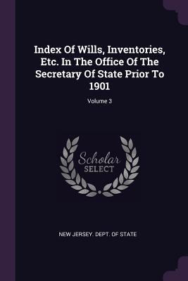 Download Index of Wills, Inventories, Etc. in the Office of the Secretary of State Prior to 1901; Volume 3 - New Jersey Department of State | ePub