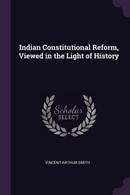 Read Indian Constitutional Reform, Viewed in the Light of History - Vincent Smith file in PDF