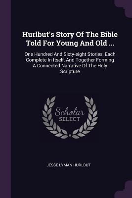Read Online Hurlbut's Story of the Bible Told for Young and Old : One Hundred and Sixty-Eight Stories, Each Complete in Itself, and Together Forming a Connected Narrative of the Holy Scripture - Jesse Lyman Hurlbut | ePub