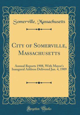 Download City of Somerville, Massachusetts: Annual Reports 1908, with Mayor's Inaugural Address Delivered Jan. 4, 1909 (Classic Reprint) - Somerville Massachusetts | ePub