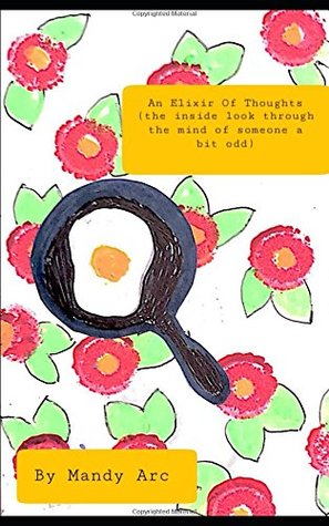 Full Download An Elixir Of Thoughts: the inside look through the mind of someone a bit odd - Mandy Arc | ePub