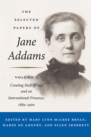 Read The Selected Papers of Jane Addams: Vol. 3: Creating Hull-House and an International Presence, 1889-1900 - Jane Addams file in ePub