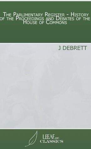 Full Download The Parlimentary Register - History of the Proceedings and Debates of the House of Commons - J Debrett file in PDF