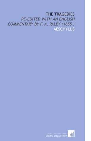 Full Download The Tragedies: Re-Edited With an English Commentary by F. A. Paley (1855 ) - Aeschylus file in ePub
