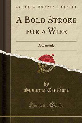 Read Online A Bold Stroke for a Wife: A Comedy (Classic Reprint) - Susanna Centlivre file in ePub