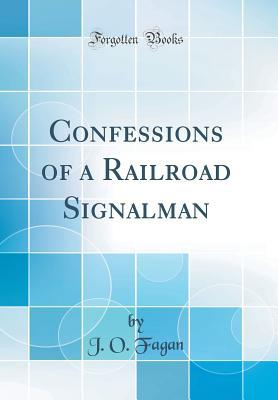 Read Online Confessions of a Railroad Signalman (Classic Reprint) - J O Fagan | PDF