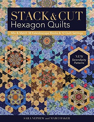 Read Online Stack & Cut Hexagon Quilts: Mix & Match 38 Kaleidoscope Blocks & 12 Quilt Settings • New Serendipity Patterns - Sara Newphew | ePub